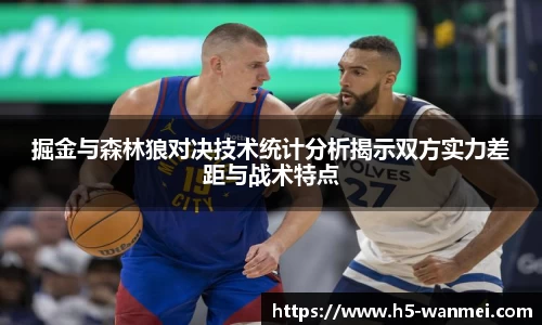 掘金与森林狼对决技术统计分析揭示双方实力差距与战术特点